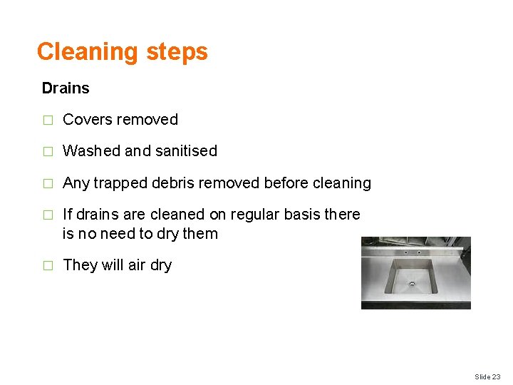 Cleaning steps Drains � Covers removed � Washed and sanitised � Any trapped debris