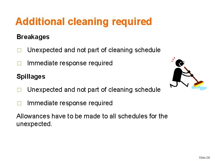 Additional cleaning required Breakages � Unexpected and not part of cleaning schedule � Immediate