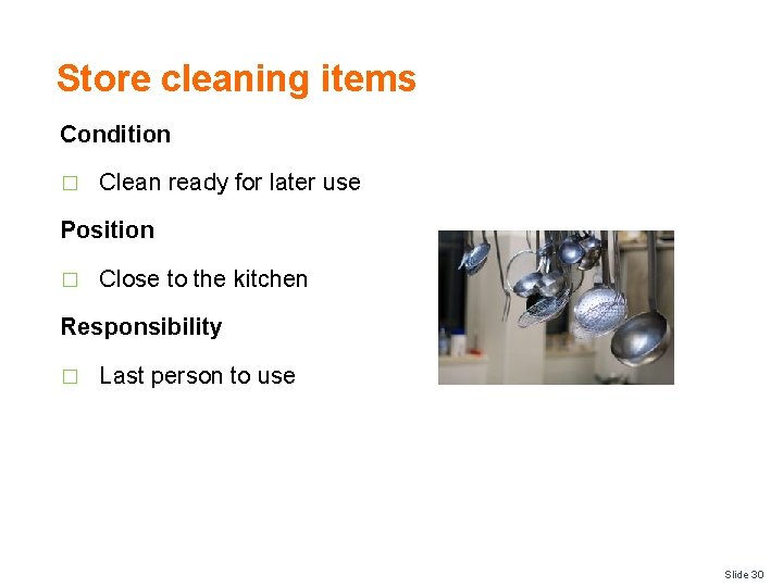 Store cleaning items Condition � Clean ready for later use Position � Close to