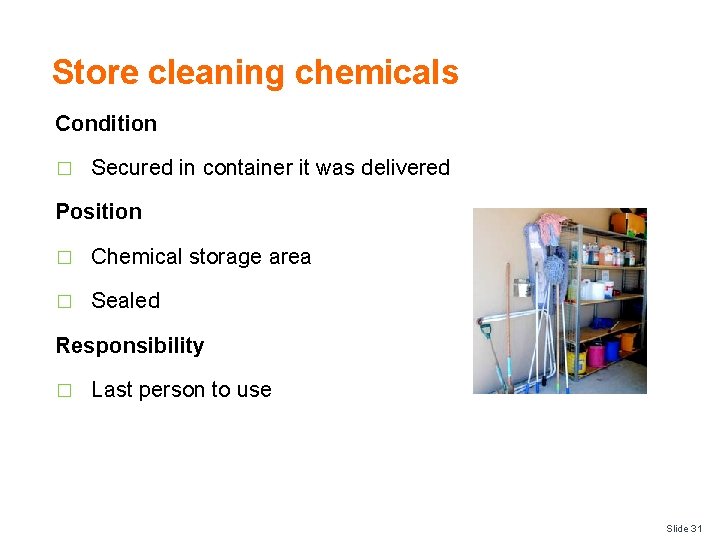 Store cleaning chemicals Condition � Secured in container it was delivered Position � Chemical