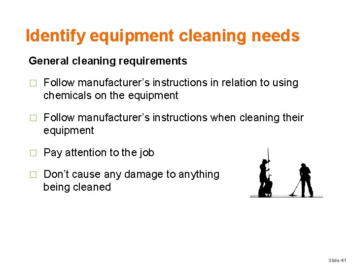 Identify equipment cleaning needs General cleaning requirements � Follow manufacturer’s instructions in relation to