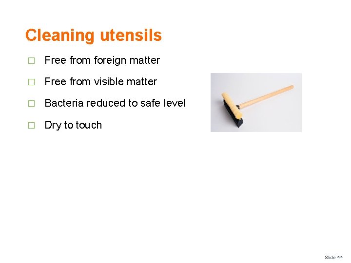 Cleaning utensils � Free from foreign matter � Free from visible matter � Bacteria