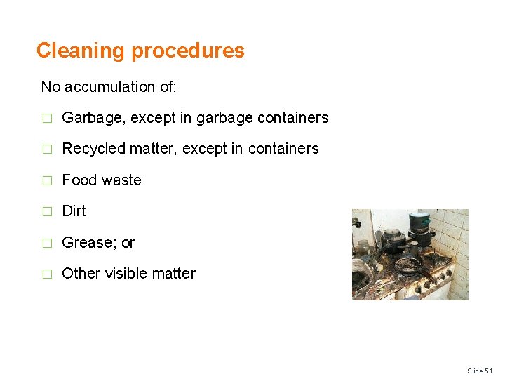 Cleaning procedures No accumulation of: � Garbage, except in garbage containers � Recycled matter,