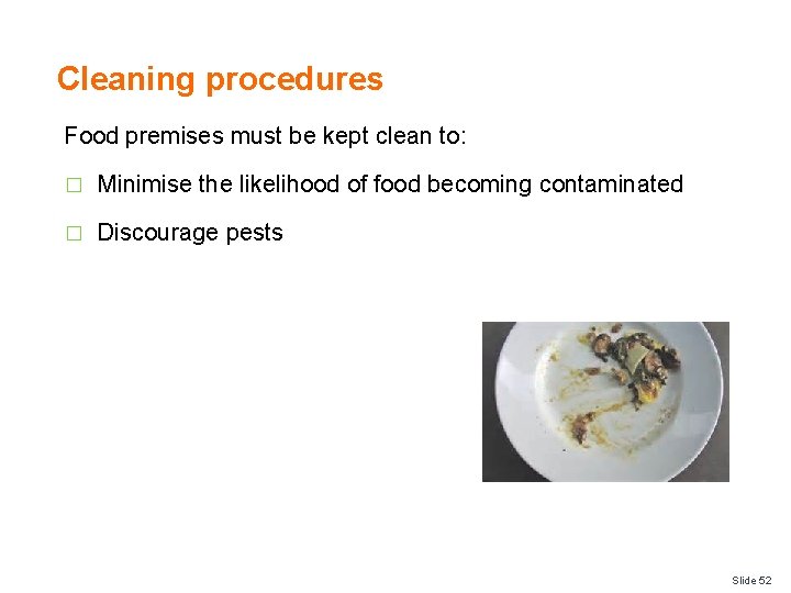 Cleaning procedures Food premises must be kept clean to: � Minimise the likelihood of