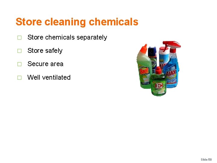 Store cleaning chemicals � Store chemicals separately � Store safely � Secure area �
