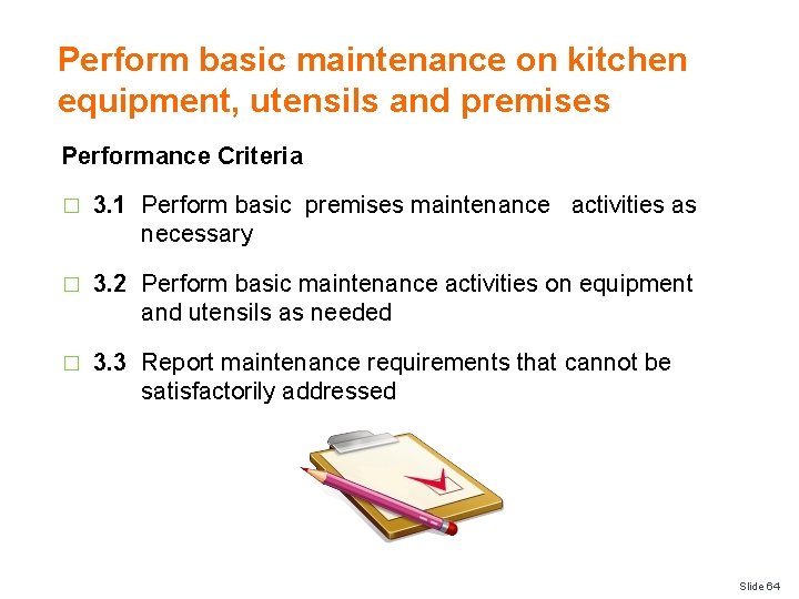 Perform basic maintenance on kitchen equipment, utensils and premises Performance Criteria � 3. 1