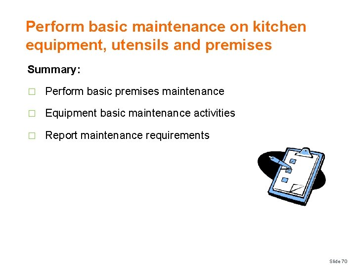 Perform basic maintenance on kitchen equipment, utensils and premises Summary: � Perform basic premises