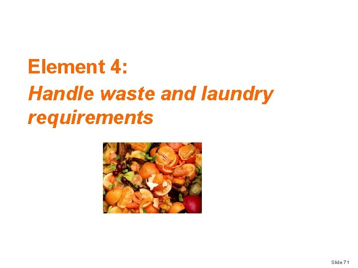 Element 4: Handle waste and laundry requirements Slide 71 