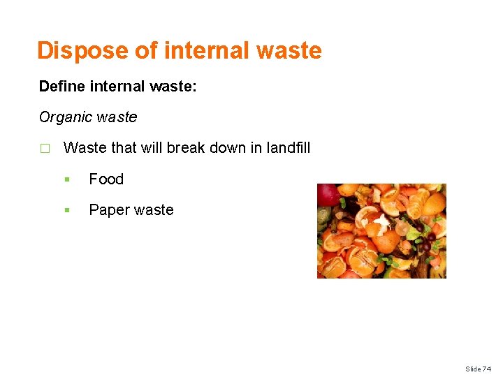 Dispose of internal waste Define internal waste: Organic waste � Waste that will break