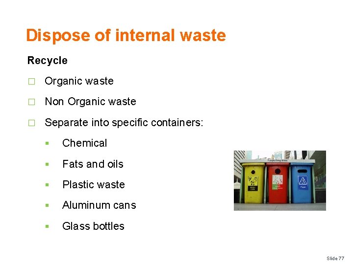 Dispose of internal waste Recycle � Organic waste � Non Organic waste � Separate