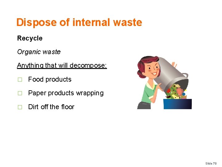 Dispose of internal waste Recycle Organic waste Anything that will decompose: � Food products