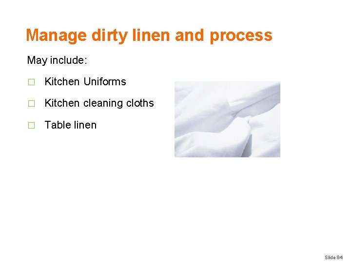 Manage dirty linen and process May include: � Kitchen Uniforms � Kitchen cleaning cloths