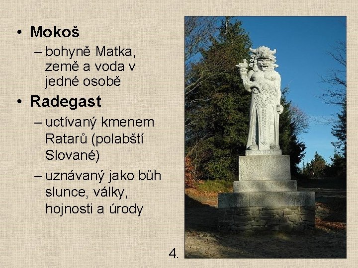  • Mokoš – bohyně Matka, země a voda v jedné osobě • Radegast