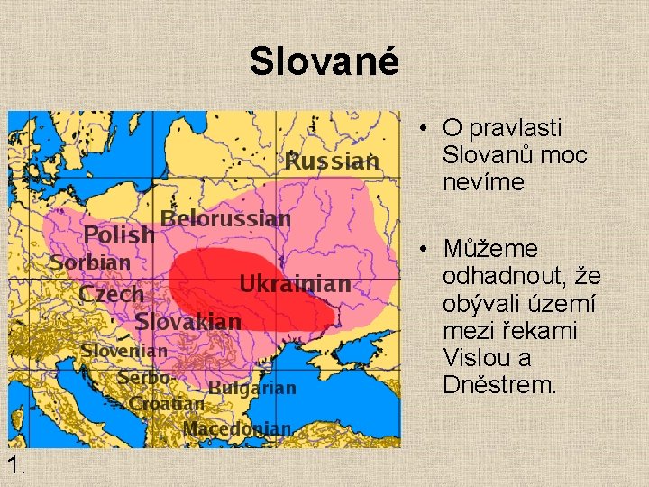 Slované • O pravlasti Slovanů moc nevíme • Můžeme odhadnout, že obývali území mezi