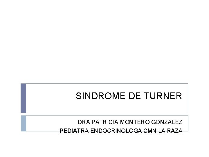 SINDROME DE TURNER DRA PATRICIA MONTERO GONZALEZ PEDIATRA ENDOCRINOLOGA CMN LA RAZA 