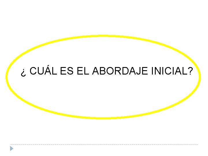 ¿ CUÁL ES EL ABORDAJE INICIAL? 