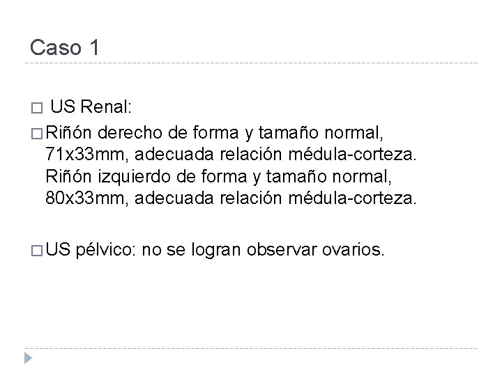 Caso 1 US Renal: � Riñón derecho de forma y tamaño normal, 71 x