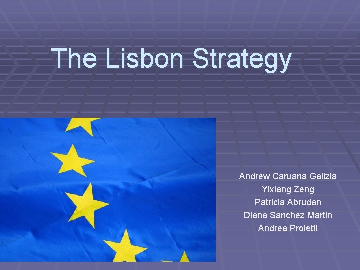 The Lisbon Strategy Andrew Caruana Galizia Yixiang Zeng Patricia Abrudan Diana Sanchez Martin Andrea