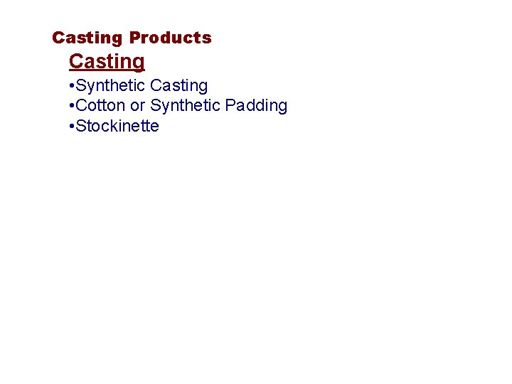 Casting Products Casting • Synthetic Casting • Cotton or Synthetic Padding • Stockinette 