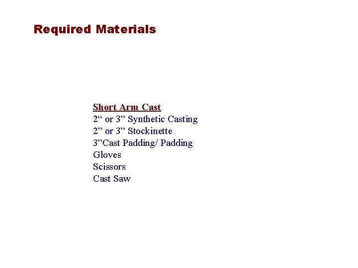 Required Materials Short Arm Cast 2“ or 3” Synthetic Casting 2” or 3” Stockinette