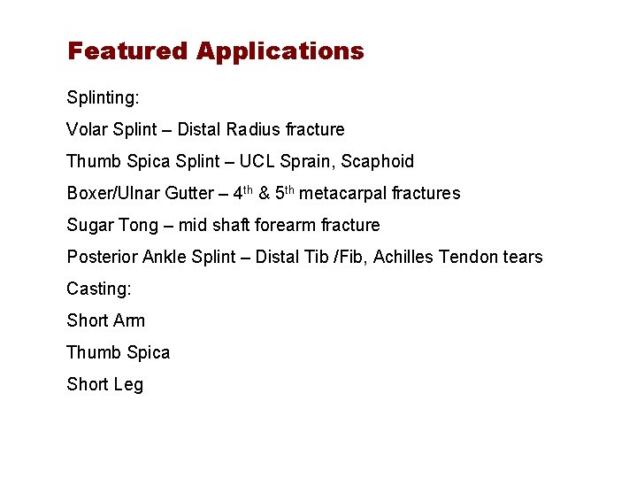 Featured Applications Splinting: Volar Splint – Distal Radius fracture Thumb Spica Splint – UCL