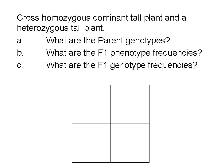Cross homozygous dominant tall plant and a heterozygous tall plant. a. What are the