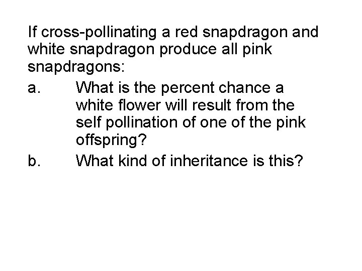 If cross-pollinating a red snapdragon and white snapdragon produce all pink snapdragons: a. What
