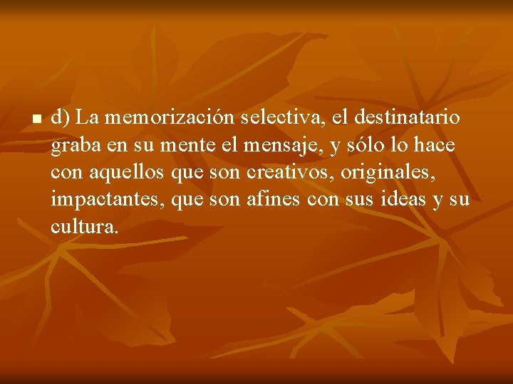 n d) La memorización selectiva, el destinatario graba en su mente el mensaje, y n d) La memorización selectiva, el destinatario graba en su mente el mensaje, y