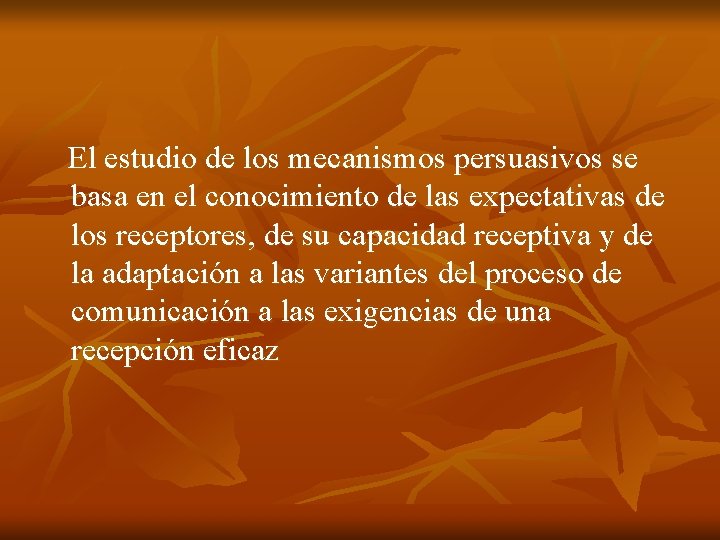 El estudio de los mecanismos persuasivos se basa en el conocimiento de las El estudio de los mecanismos persuasivos se basa en el conocimiento de las
