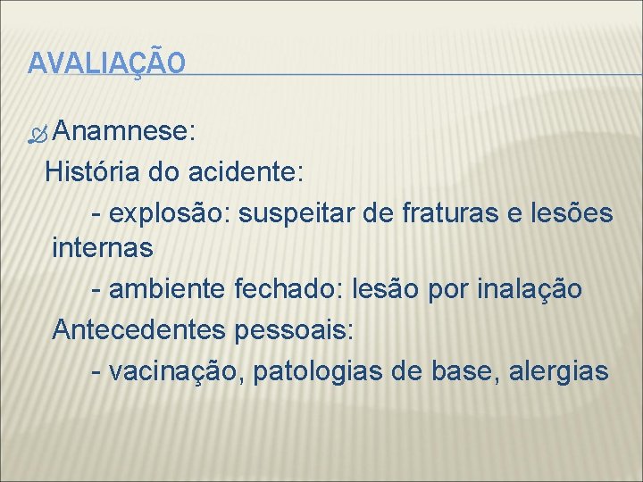 AVALIAÇÃO Anamnese: História do acidente: - explosão: suspeitar de fraturas e lesões internas -