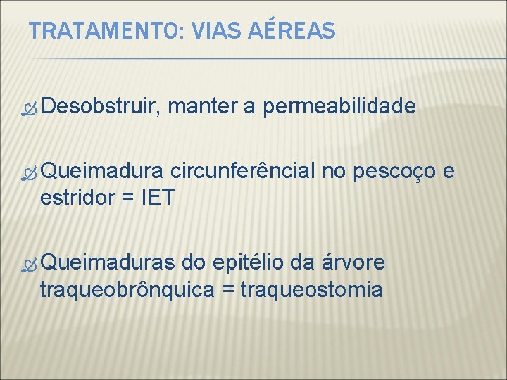 TRATAMENTO: VIAS AÉREAS Desobstruir, manter a permeabilidade Queimadura circunferêncial no pescoço e estridor =