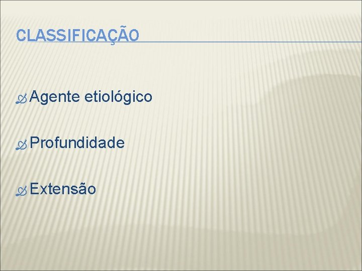 CLASSIFICAÇÃO Agente etiológico Profundidade Extensão 