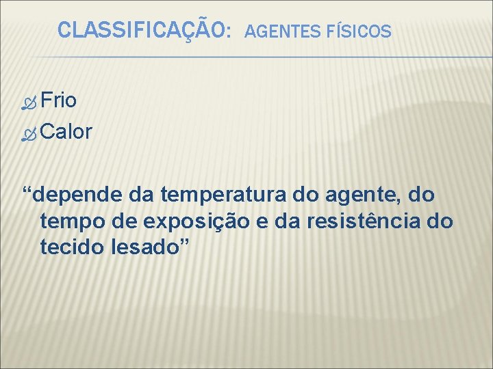 CLASSIFICAÇÃO: AGENTES FÍSICOS Frio Calor “depende da temperatura do agente, do tempo de exposição