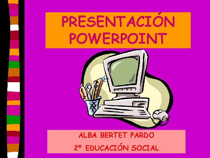 PRESENTACIÓN POWERPOINT ALBA BERTET PARDO 2º EDUCACIÓN SOCIAL 