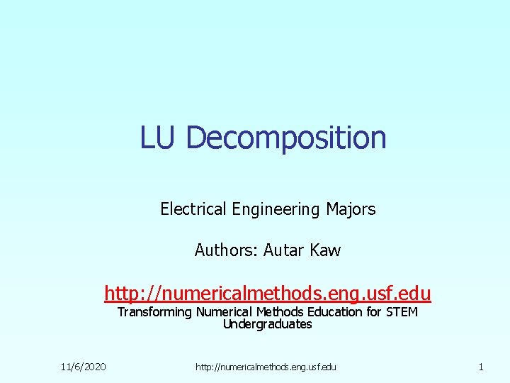 LU Decomposition Electrical Engineering Majors Authors: Autar Kaw http: //numericalmethods. eng. usf. edu Transforming