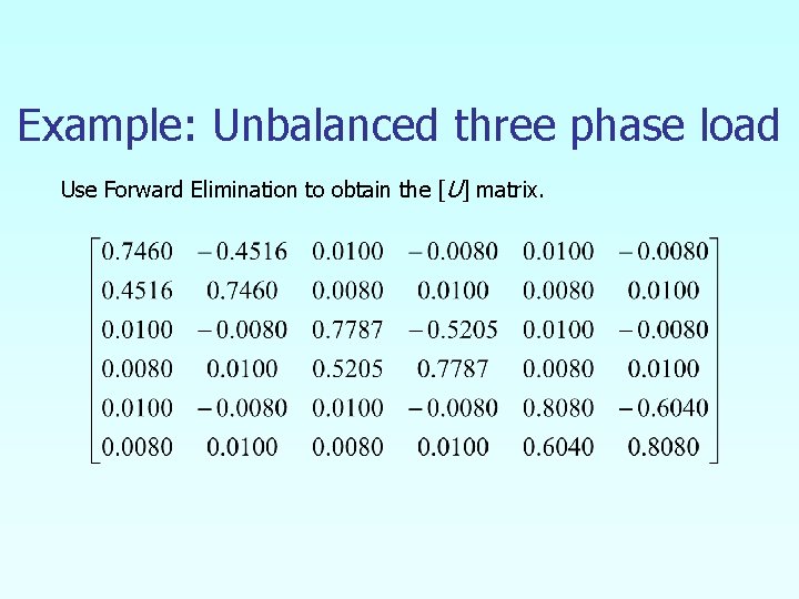 Example: Unbalanced three phase load Use Forward Elimination to obtain the [U] matrix. 