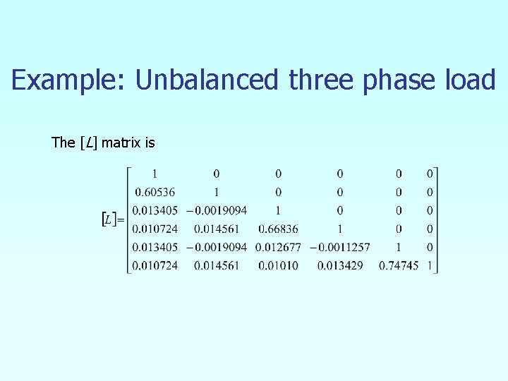 Example: Unbalanced three phase load The [L] matrix is 