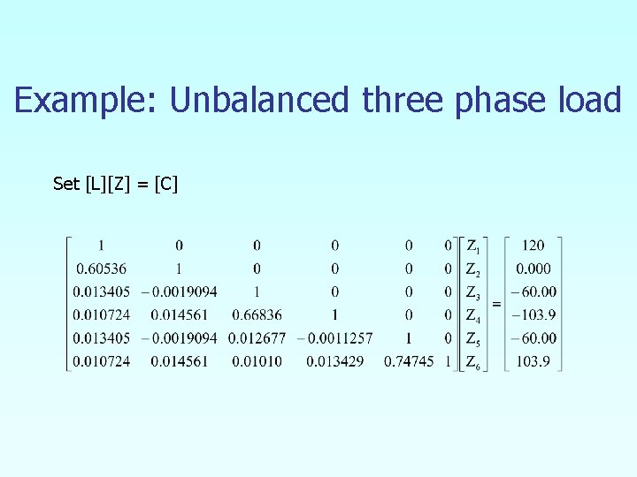Example: Unbalanced three phase load Set [L][Z] = [C] 