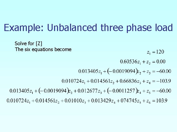 Example: Unbalanced three phase load Solve for [Z] The six equations become 