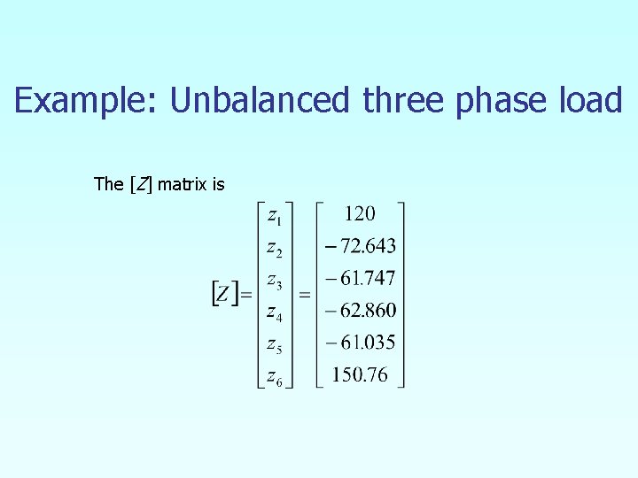 Example: Unbalanced three phase load The [Z] matrix is 