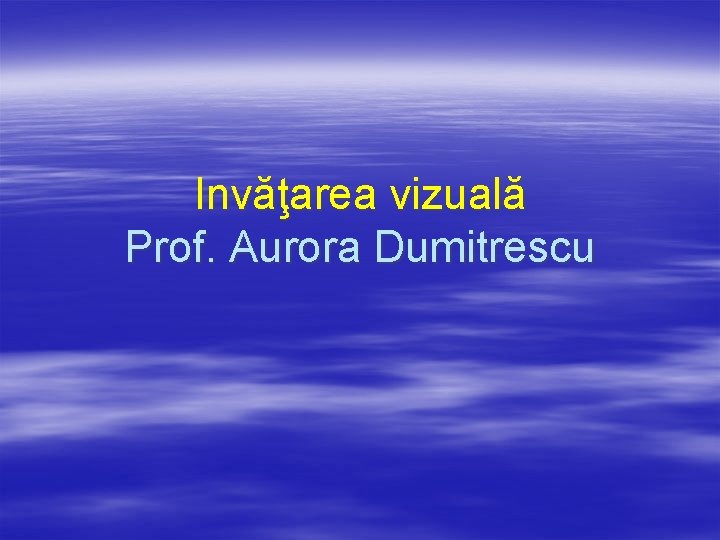 Invăţarea vizuală Prof. Aurora Dumitrescu 