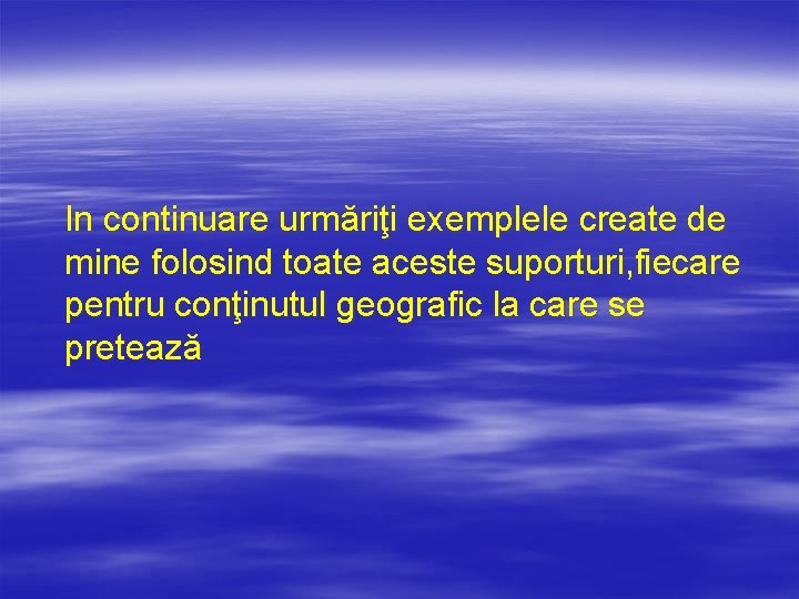 In continuare urmăriţi exemplele create de mine folosind toate aceste suporturi, fiecare pentru conţinutul