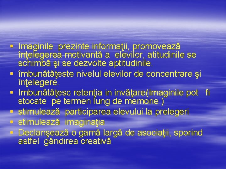 § Imaginile prezinte informaţii, promovează înţelegerea motivantă a elevilor, atitudinile se schimbă şi se