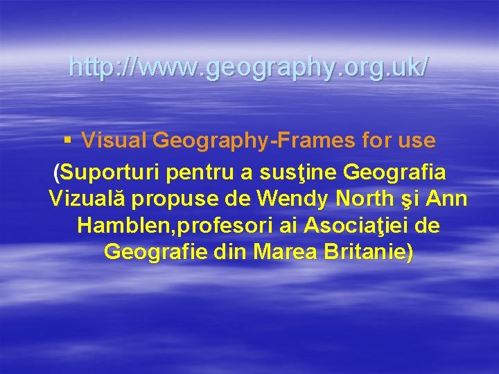 http: //www. geography. org. uk/ § Visual Geography-Frames for use (Suporturi pentru a susţine