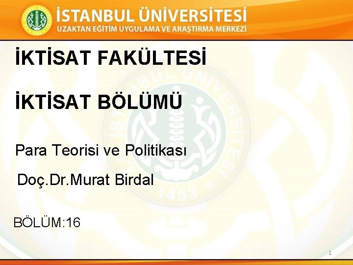 İKTİSAT FAKÜLTESİ İKTİSAT BÖLÜMÜ Para Teorisi ve Politikası Doç. Dr. Murat Birdal BÖLÜM: 16