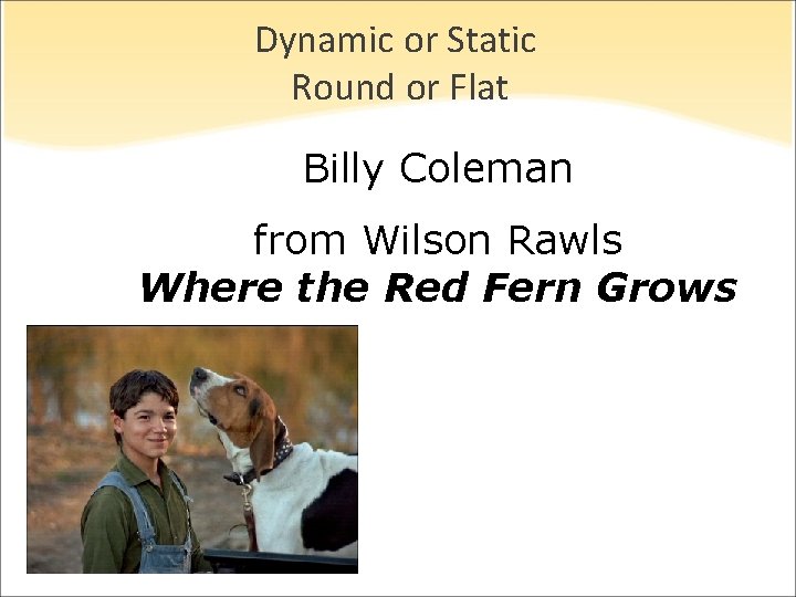 Dynamic or Static Round or Flat Billy Coleman from Wilson Rawls Where the Red Dynamic or Static Round or Flat Billy Coleman from Wilson Rawls Where the Red