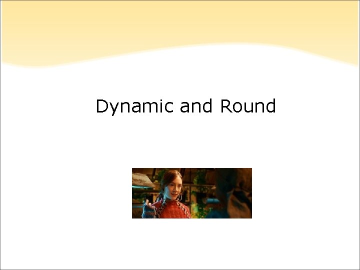 Dynamic and Round Dynamic and Round
