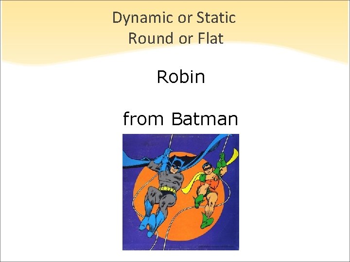 Dynamic or Static Round or Flat Robin from Batman Dynamic or Static Round or Flat Robin from Batman