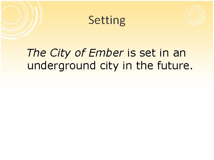Setting The City of Ember is set in an underground city in the future. Setting The City of Ember is set in an underground city in the future.
