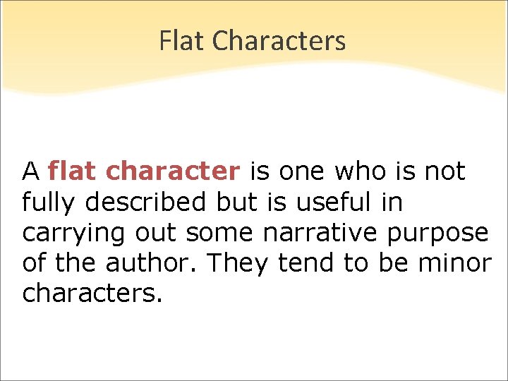 Flat Characters A flat character is one who is not fully described but is Flat Characters A flat character is one who is not fully described but is